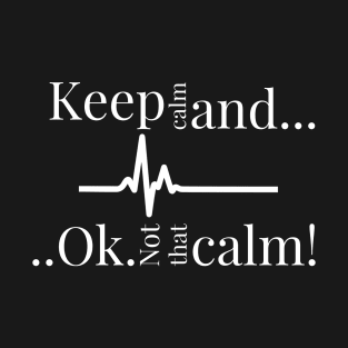 Keep calm and ok not that calm!,Funny cardiologist jokes T-Shirt