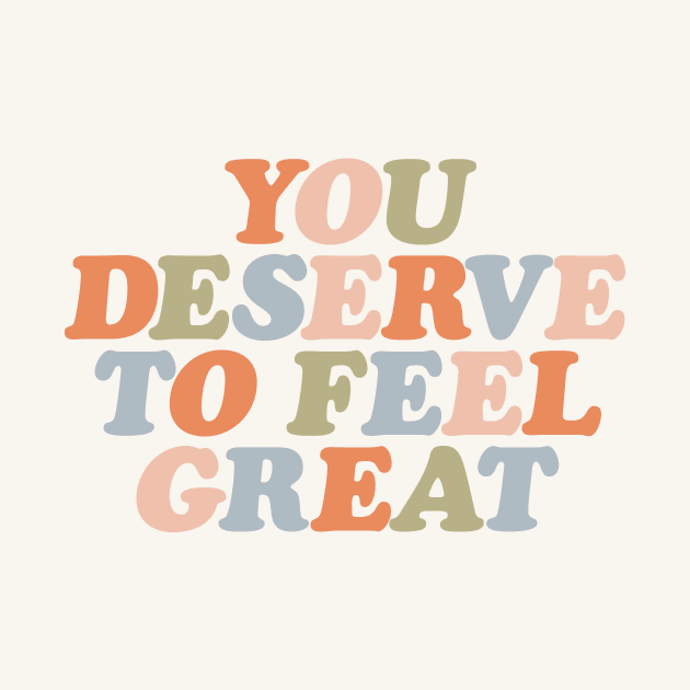 You Deserve to Feel Great by The Motivated Type in orange peach green and blue by MotivatedType