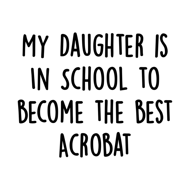 My Daughter Is in School To Become The Best Acrobat by divawaddle