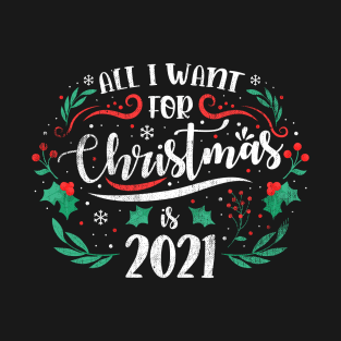 2020 Xmas Sarcastic All I want for Christmas is 2021 T-Shirt