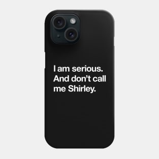 I am serious. And don't call me Shirley. Phone Case