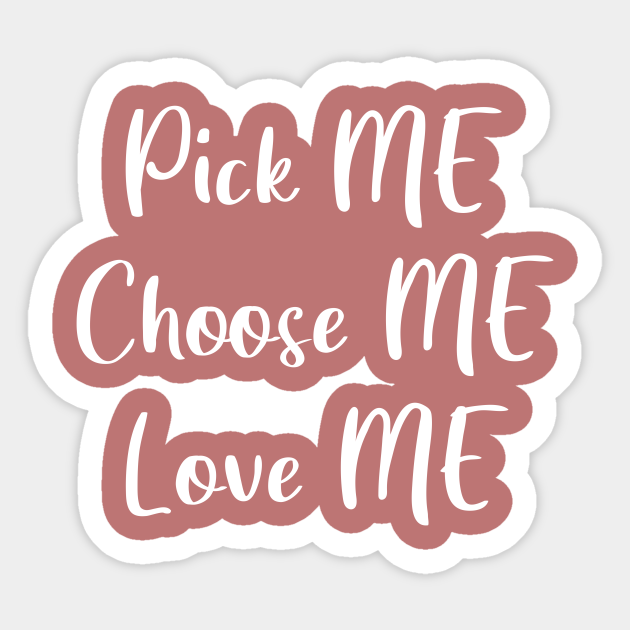 Pick Me Choose Me Love Me Pick Me Choose Me Love Me Sticker Teepublic Uk