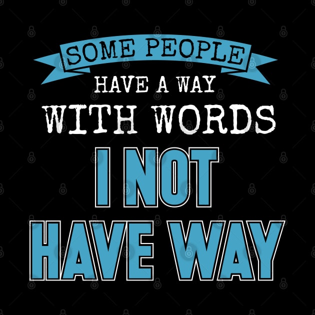 Some people have a way with words. I not have way. by Gold Wings Tees