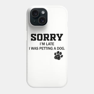 Sorry I'm Late - Sorry I'm Late I Was Petting A Dog Phone Case