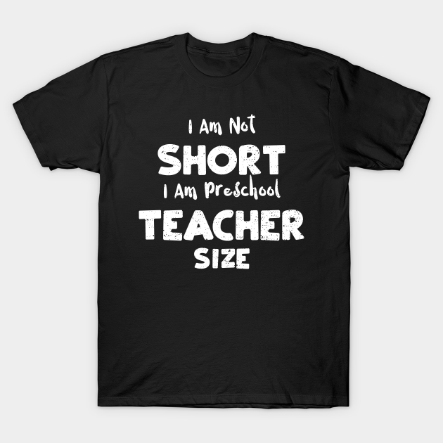 I Am Not Short I Am Preschool Teacher Size - Preschool - T-Shirt ...