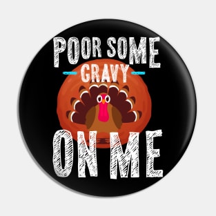Pour Some Gravy On Me Thanksgiving Pin