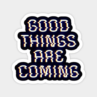 Good Things Are Coming Magnet