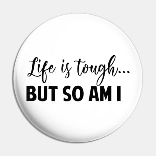 Life Is Tough But So Am I Pin