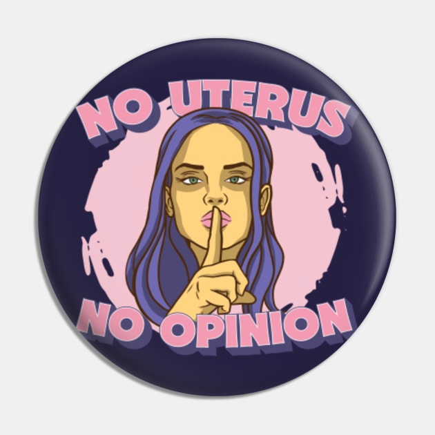 No Uterus No Opinion // Mind Your Own Uterus // Pro Choice Pro Woman Pin by SLAG_Creative