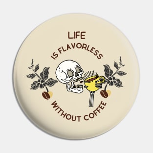 Life Is Flavorless Without Coffee Pin