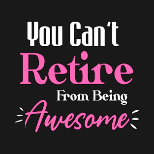 You Can't Retire From Being Awesome Funny Sayings T-Shirt