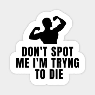 Don't Spot Me I'm Trying To Die Magnet