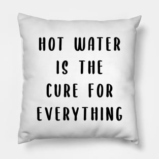 Hot water is the cure for everything Pillow