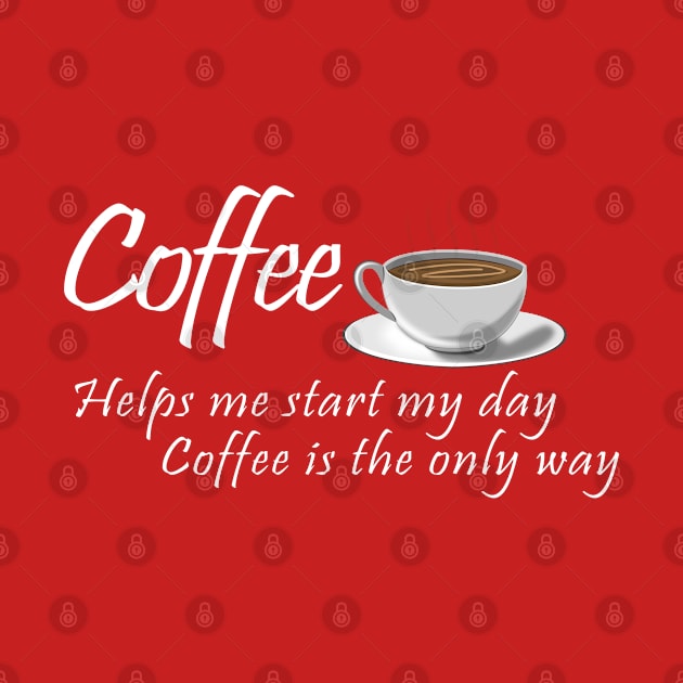 Coffee Helps Me Start My Day Design by BigRaysTShirts