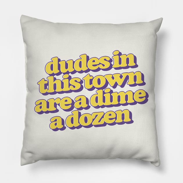 Dudes in this town are a dime a dozen Pillow by DankFutura