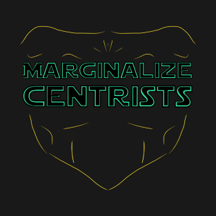 MARGINALIZE CENTRISTS T-Shirt