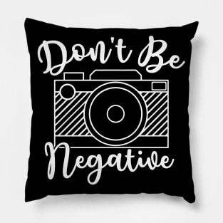 Don't Be Negative Camera Photography Pillow