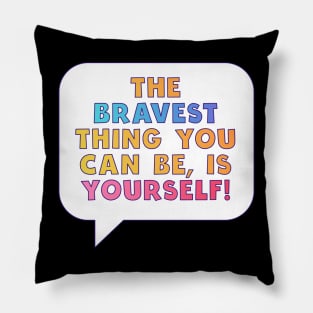 Bravest Thing You Can Be Is Yourself Pillow