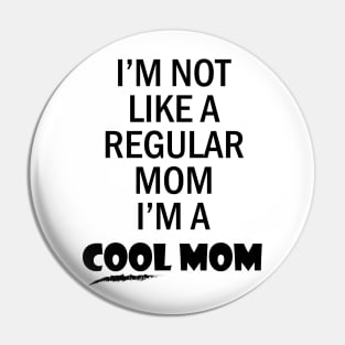 I'm not like a regular mom I'm a cool mom Pin