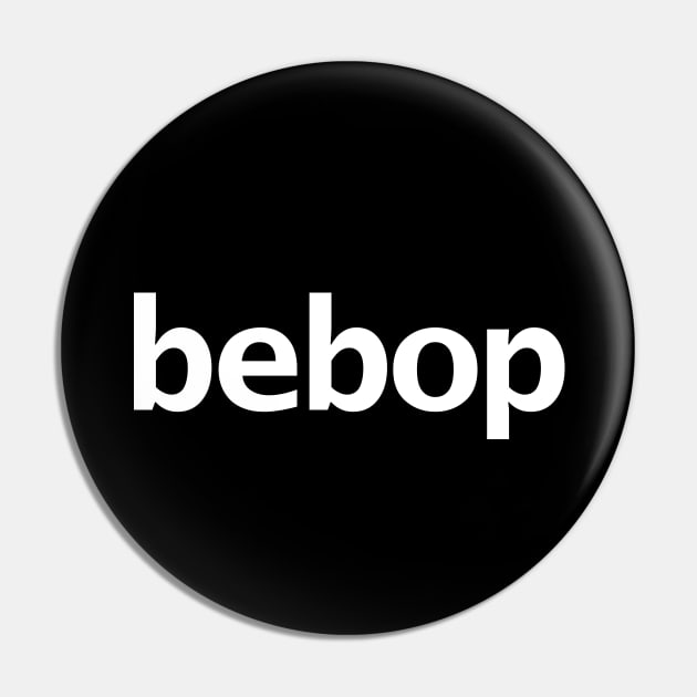 Bebop Minimal Typography White Text Pin by ellenhenryart