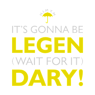 H.I.M.Y.M (It's gonna be LEGEN.. wait for it.. DARY) T-Shirt