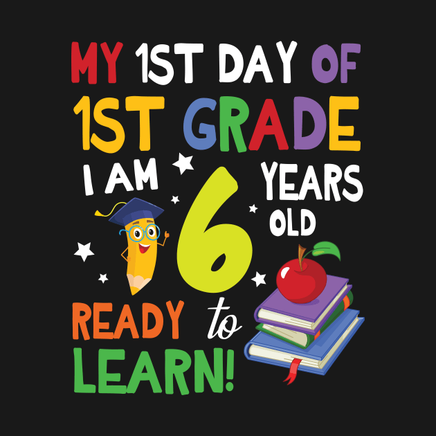 My First Day Of 1st Grade I Am 6 Years Old Ready To Learn by bakhanh123