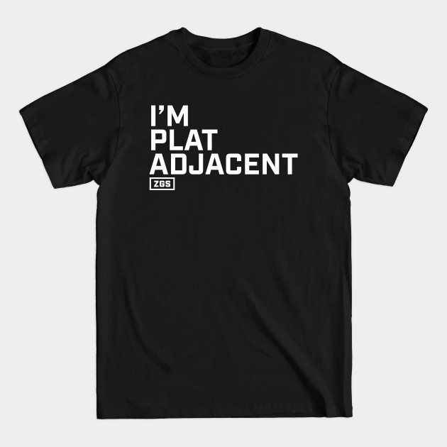 I'm Plat Adjacent - Gamer - T-Shirt