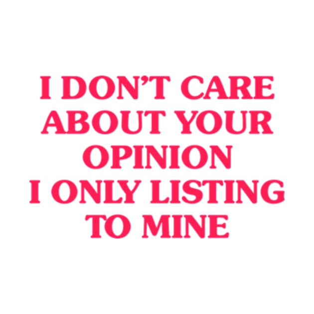 I Don't Care About Your Opinion I Only Listing To Mine by Travis ★★★★★