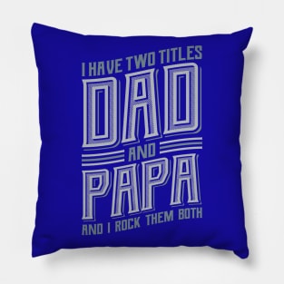 I have Two Titles Dad and Papa Pillow