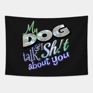 My dog & I talk sh!t about you Tapestry