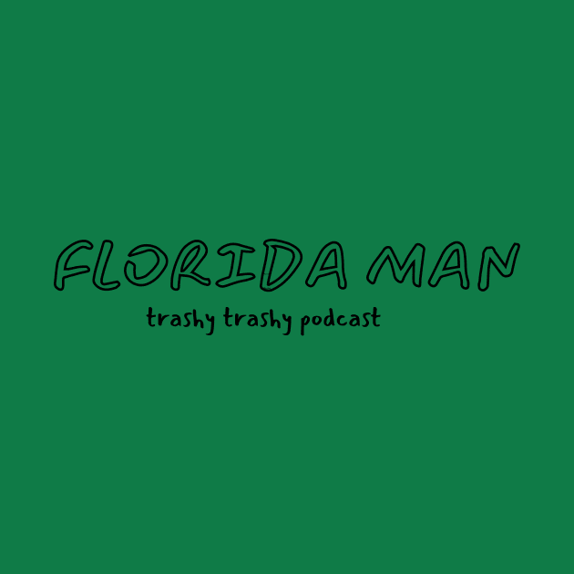 Florida Man by Trashy Trashy Podcast