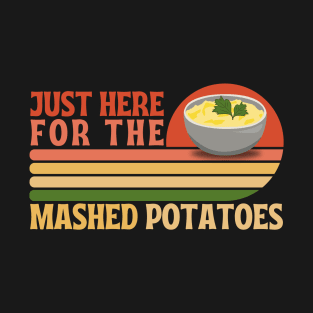 Just here for the mashed potatoes T-Shirt