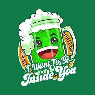 I Want To Be Inside You St Patricks Day Beer T-Shirt