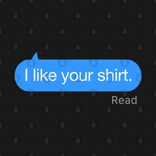 I Like Your Shirt Text by StickSicky