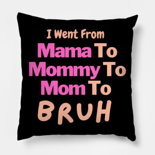 I Went From Mama To Mommy To Mom To Bruh Pillow