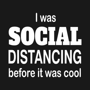 I was social distancing before it was cool T-Shirt