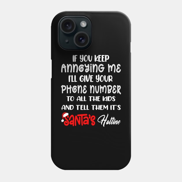 If You Keep Annoying Me I’ll Give Your Phone Number To All The Kids And Tell Them It’s Santa’s Hotline Phone Case by peskybeater