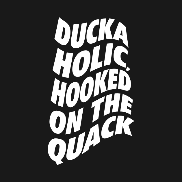 Duckaholic, Hooked on the Quack by neodhlamini