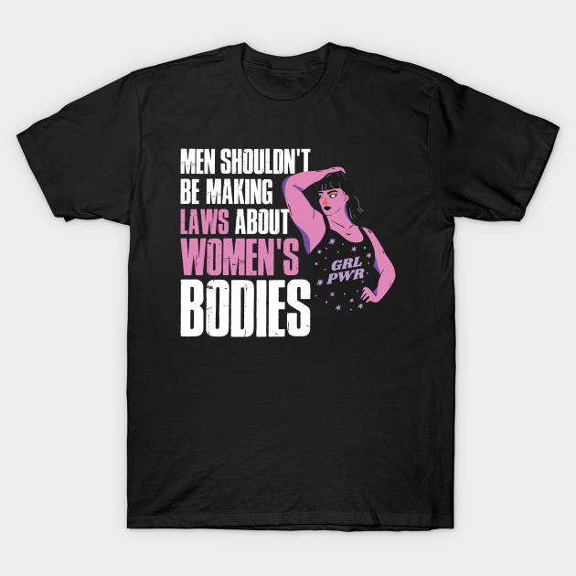 Discover Laws About Womens Bodies Funny Feminist Gift - Laws About Womens Bodies - T-Shirt