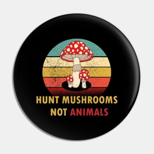 Hunt Mushrooms Not Animals Pin