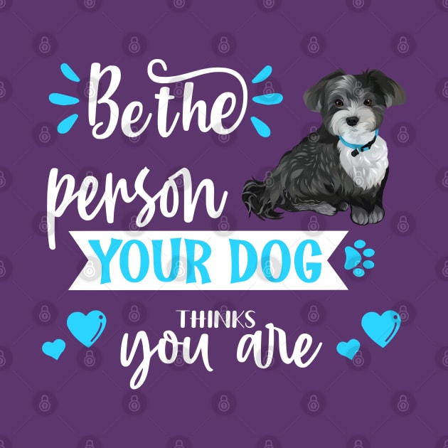 Be the person your dog thinks you are (Havanese) by THE Dog Designs