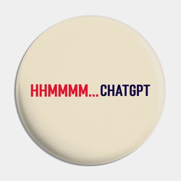 Hhmmmm...Chatgpt Pin by Stupefied Store