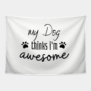 My Dog Thinks I am Awesome Tapestry