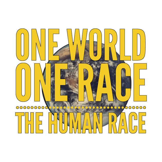 One World, One Race...The Human Race by Just for Shirts and Grins