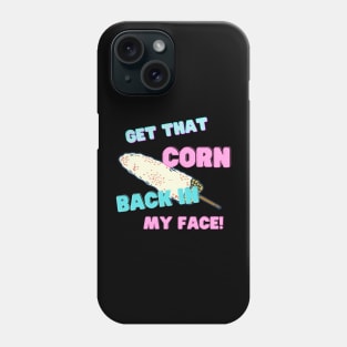 Get that corn back in my face! Phone Case