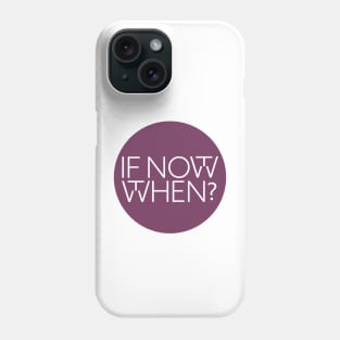 If not now, then when? Phone Case