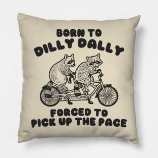 Raccoon Born To Dilly Dally Forced To Pick Up The Pace Shirt, Pillow