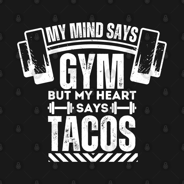 My Mind Says Gym but My Heart Says Tacos - Funny Fitness Tacos by KAVA-X