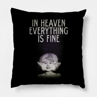 In Heaven Everything Is Fine - Eraserhead Pillow