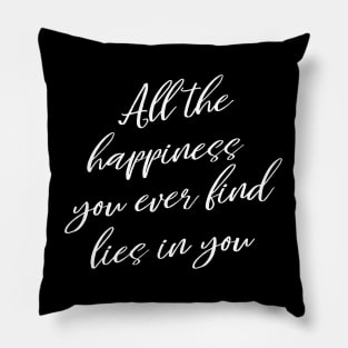 All the happiness you ever find lies in you, Spread Positivity Pillow